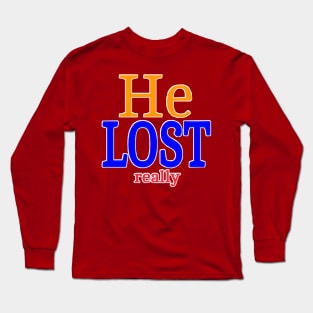 He LOST- Really - Back Long Sleeve T-Shirt